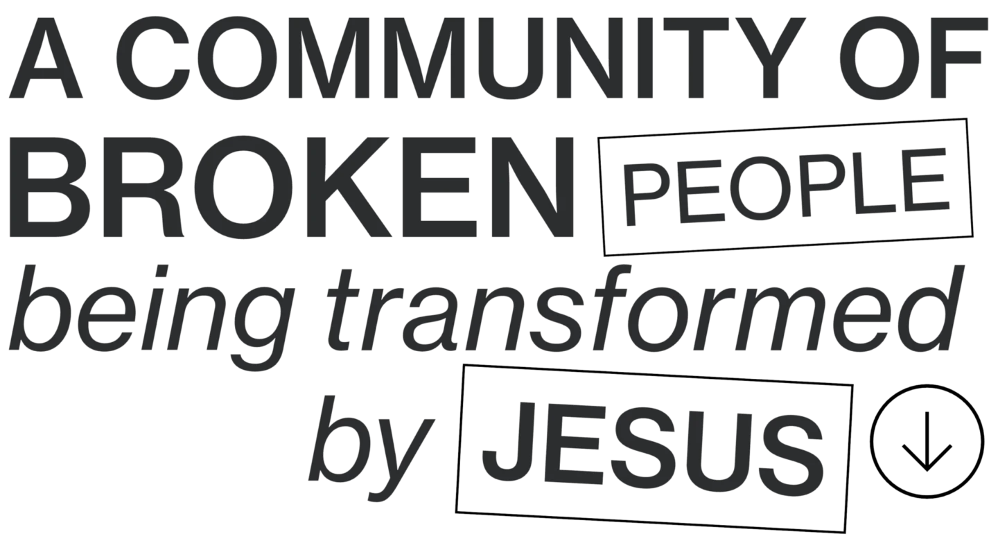 We are a community of broken people being transformed by Jesus.
